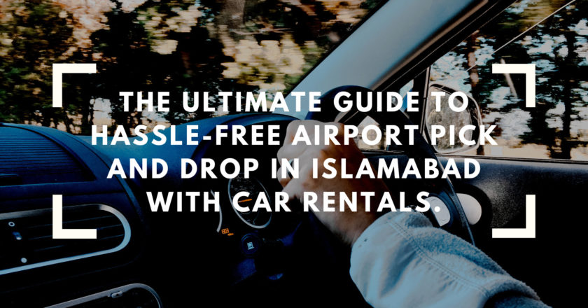 The Ultimate Guide to Hassle-Free Airport Pick and Drop in Islamabad with Car Rentals.